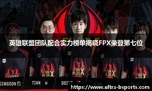 英雄联盟团队配合实力榜单揭晓FPX荣登第七位