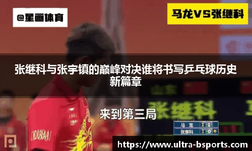 张继科与张宇镇的巅峰对决谁将书写乒乓球历史新篇章