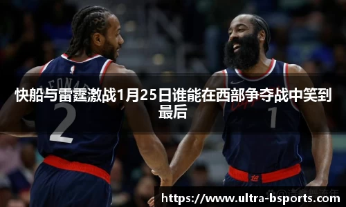快船与雷霆激战1月25日谁能在西部争夺战中笑到最后